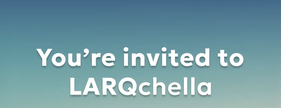 You’re invited to LARQchella