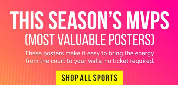 This Season’s MVPs (Most Valuable Posters) Starting at just $9.99 these posters make it easy to bring the energy from the court to your walls, no ticket required.