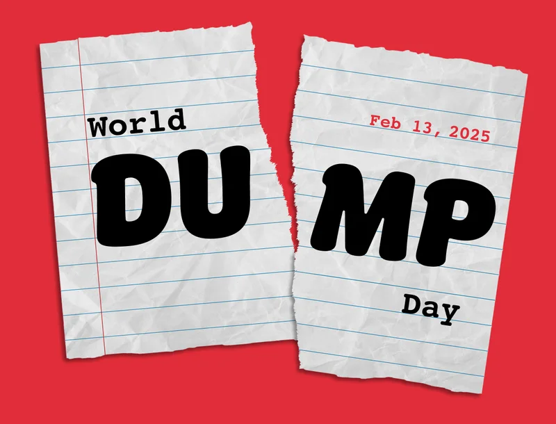 Feb 13, 2025. World DUMP Day. A day we made up to help you break up