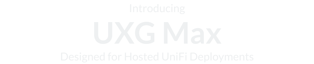 Introducing Gateway Max Designed for Hosted UniFi Deployments