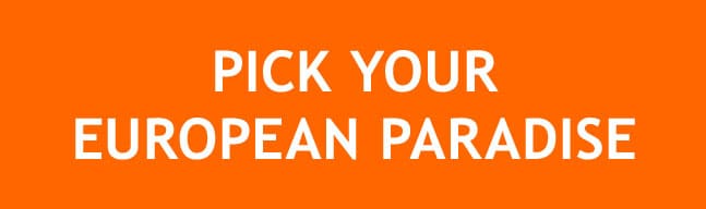 PICK YOUR EUROPEAN PARADISE