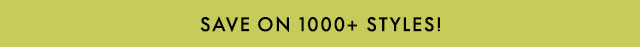 SAVE ON 1000+ STYLES!