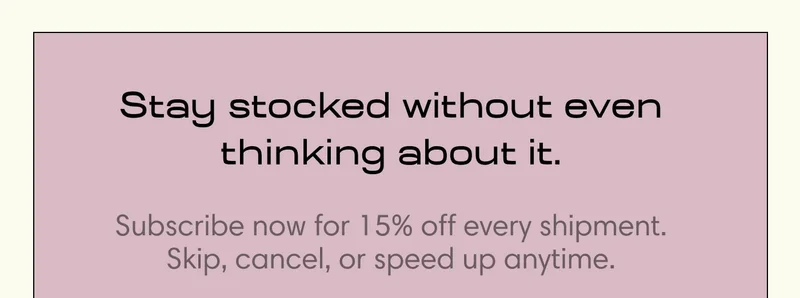 Stay stocked without even thinking about it.