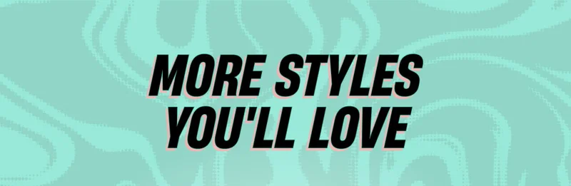 More Styles You'll Love