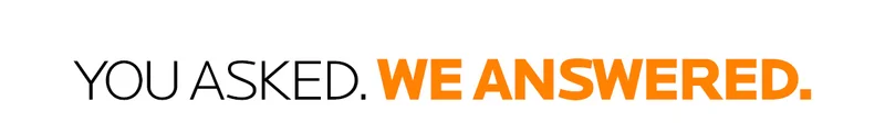 You Asked. We Answered.