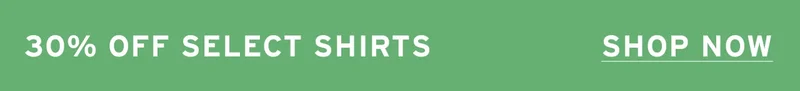 30% OFF SELECT SHIRTS, SHOP NOW
