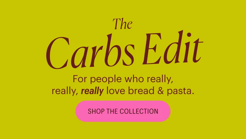 The Carbs Edit - For the people who really, really, really love bread and pasta. Shop the Collection