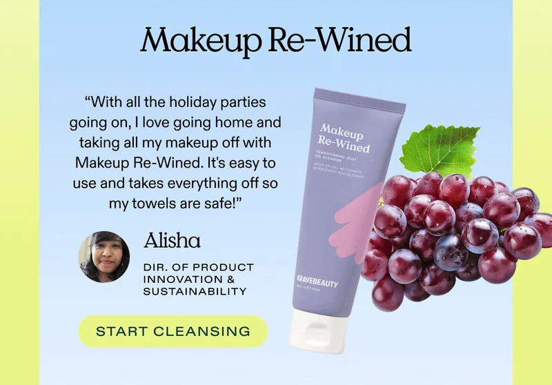 Makeup Re-Wined - "With all the holidays parties going on, I love going home and taking all my makeup off with Makeup Re-Wined. It's easy to use and takes everything off so my towels are safe!" - Alisha, Director of Product Innovation and Sustainability. - Start cleansing!