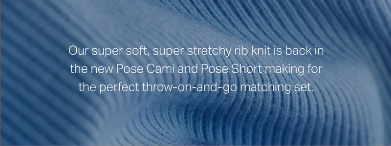 Our super soft, super stretchy rib knit is back in the new Pose Cami and Pose Short making for the perfect throw-on-and-go matching set.