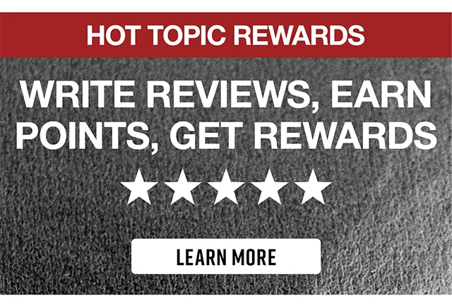 Hot Topic Rewards. Write Reviews, Earn Points, Get Rewards. Learn More