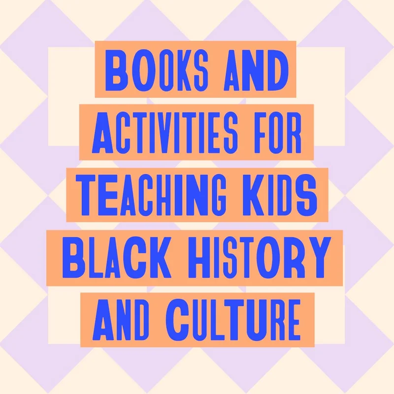 Books and Activities for Teaching Kids Black History and Culture