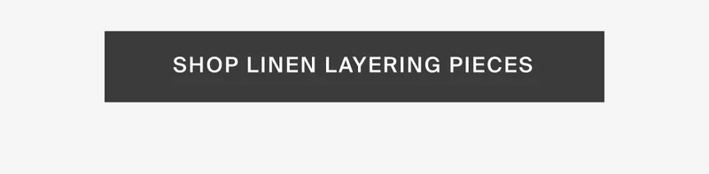 Shop linen layering pieces