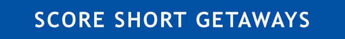 SCORE SHORT GETAWAYS