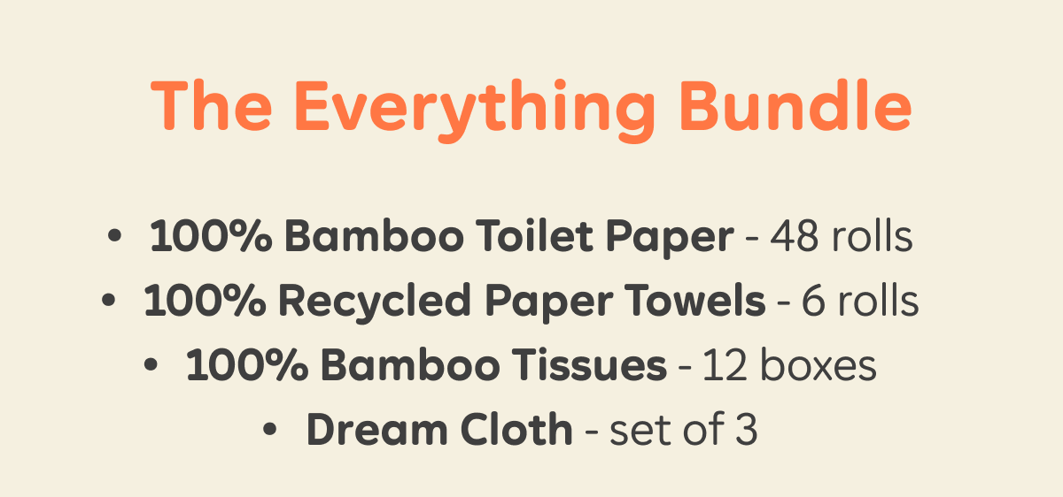 The Everything Bundle: 100% Bamboo Toilet Paper - 48 rolls, 100% Recycled Blend Paper Towels - 6 rolls, 100% Bamboo Tissues - 12 boxes, Dream Cloth - set of 3