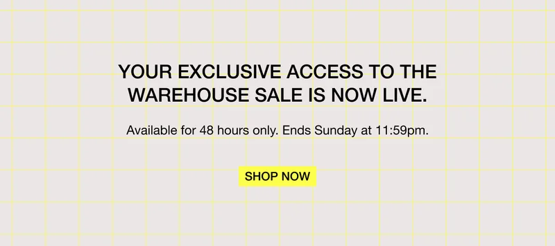 Exclusive access to the Online Warehouse Sale.