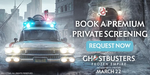 GHOSTBUSTERS: FROZEN EMPIRE: BOOK A PREMIUM PRIVATE SCREENING | REQUEST NOW