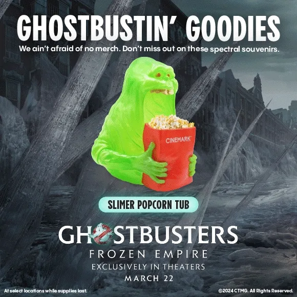 GHOSTBUSTIN' GOODIES - We ain't afraid of no merch. Don't miss out on these spectral souvenirs. TUB + CUP COMBO - 130oz POPCORN TIN - SLIMER POPCORN TUB - 44oz CUP - COLLECTIBLE PLUSHIES - GHOSTBUSTERS: FROZEN EMPIRE