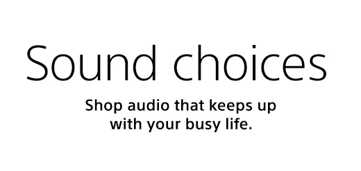 Sound choices | Shop audio that keeps up with your busy life.