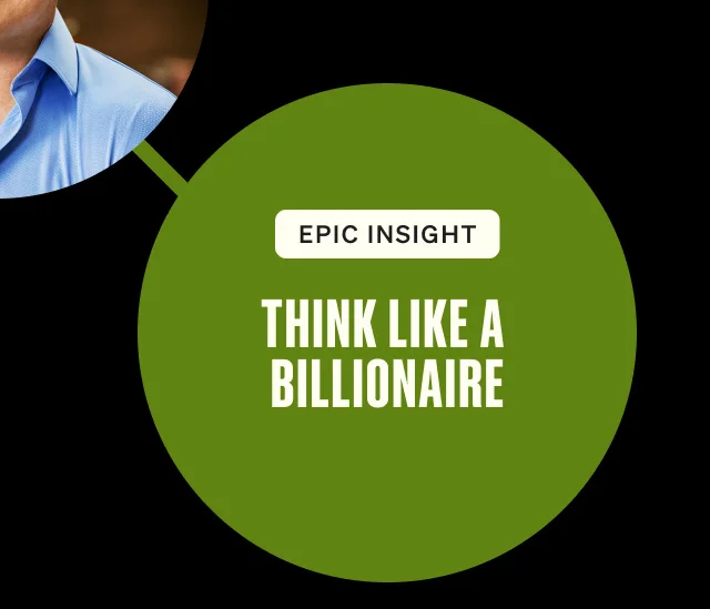 Epic insight. THINK LIKE A BILLIONAIRE