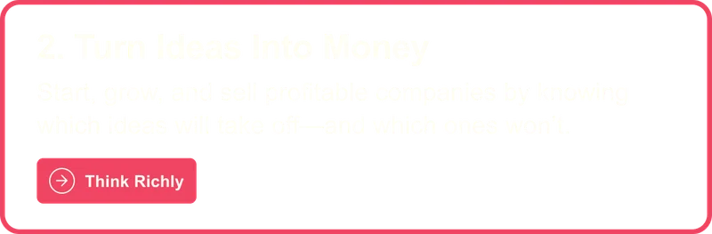 2. Turn Ideas Into Money: Start, grow, and sell profitable companies by knowing which ideas will take off--and which ones won't. Think Richly