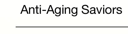 Anti-Aging Saviors