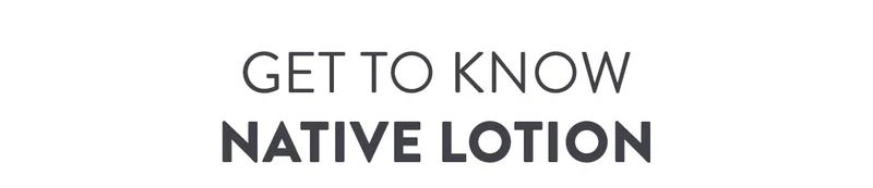 Get to Know Native Lotion
