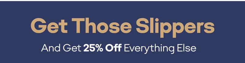 Get Those Slippers And Get 25% Off Everything Else
