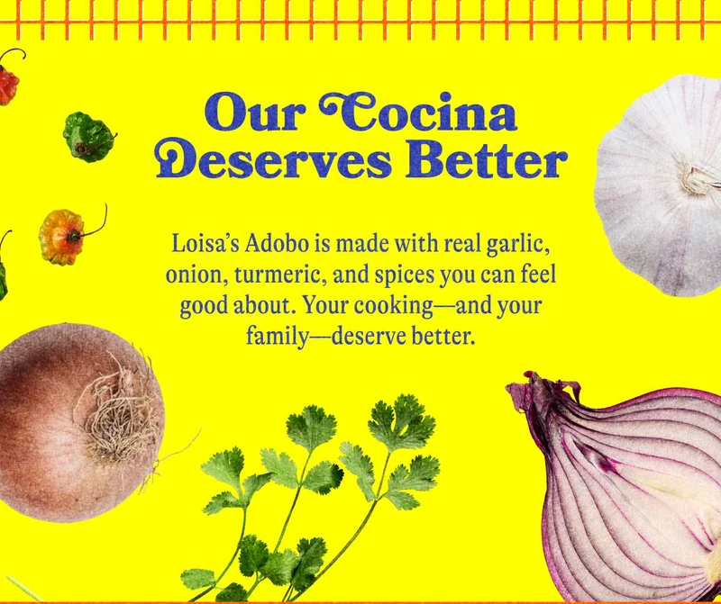 Our Cocina Deserves Better Loisa’s Adobo is made with real garlic, onion, turmeric, and spices you can feel good about. Your cooking—and your family—deserve better.
