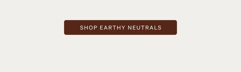 Shop Earthy Neutrals