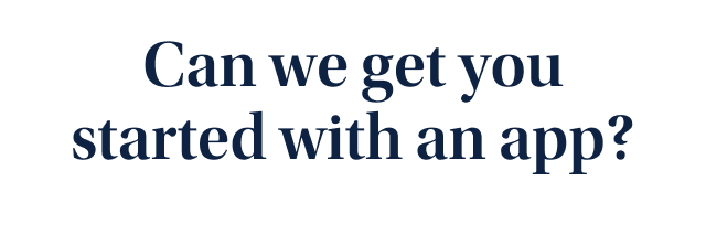 Can we get you started with an app?