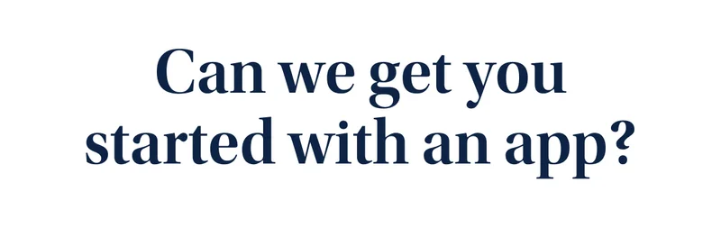 Can we get you started with an app?