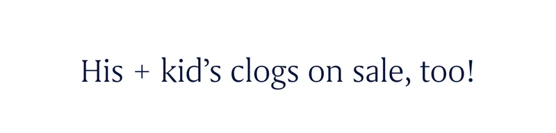 His + kid's clogs on sale, too!