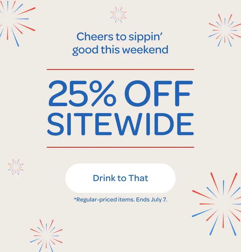 Cheers to sippin’ good this weekend - 25% off sitewide - Drink to That