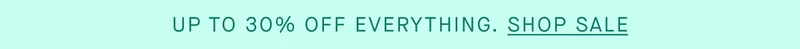 UP TO 30% OFF EVERYTHING SHOP SALE