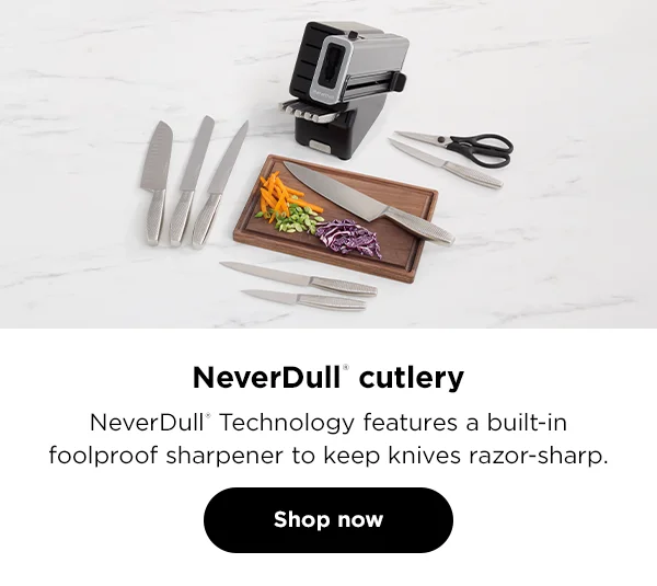 NeverDull® cutlery - NeverDull® Technology features a built-in foolproof sharpener to keep knives razor-sharp. SHOP NOW.