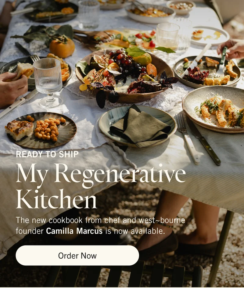 READY TO SHIP My Regenerative Kitchen The new cookbook from chef and west~bourne founder Camilla Marcus is now available. Order Now.