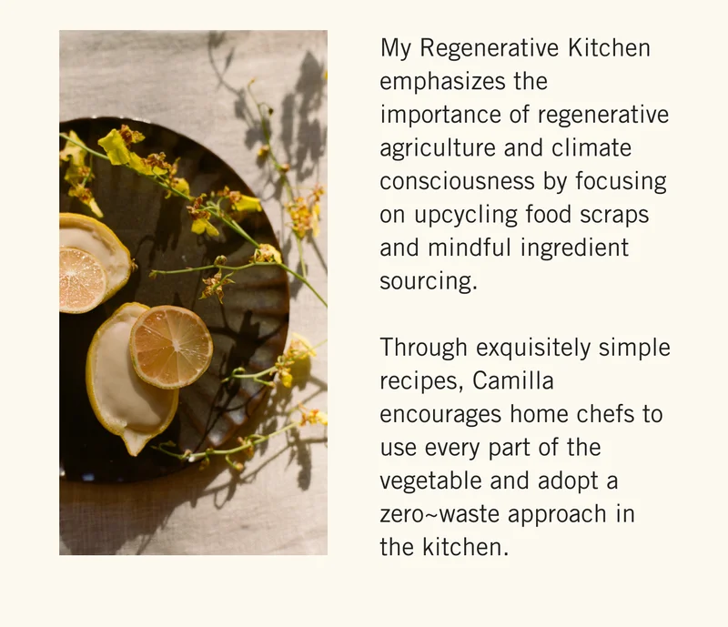 My Regenerative Kitchen emphasizes the importance of regenerative agriculture and climate consciousness by focusing on upcycling food scraps and mindful ingredient sourcing.   Through exquisitely simple recipes, Camilla encourages home chefs to use every part of the vegetable and adopt a zero~waste approach in the kitchen.