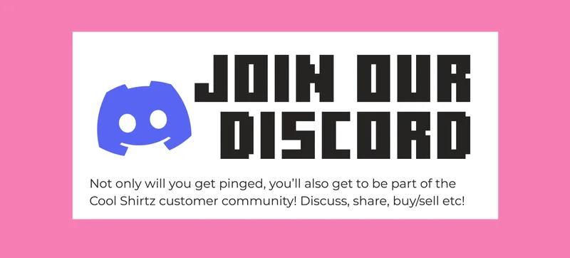 Join our discord: Not only will you get pinged, you’ll also get to be part of the  Cool Shirtz customer community! Discuss, share, buy/sell etc!