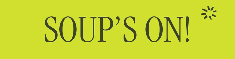 SOUP'S ON!