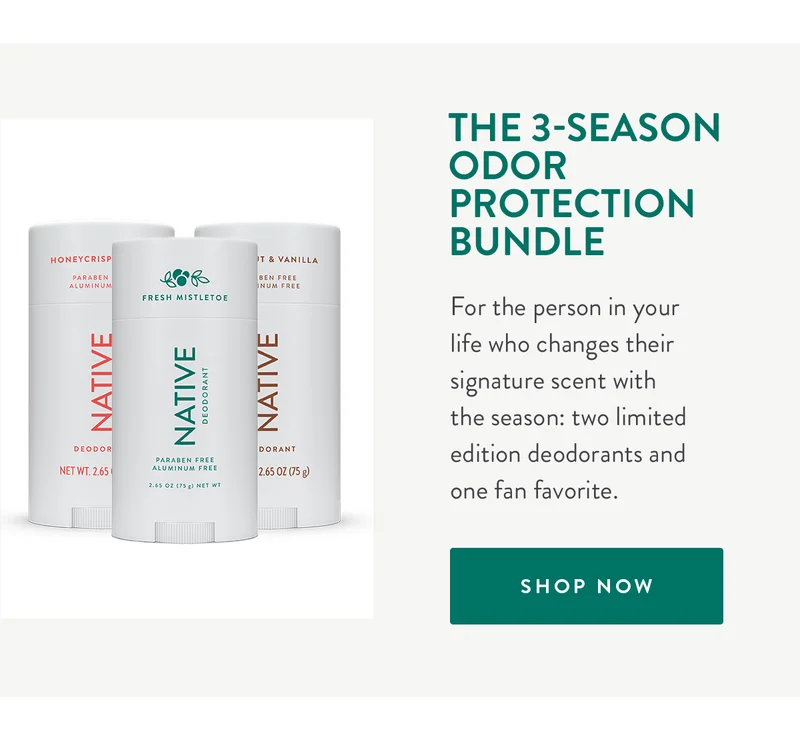The 3-Season Odor Protection Bundle | For the person in your life who changes their signature scent with the season: two limited edition deodorants and one fan favorite. | SHOP NOW