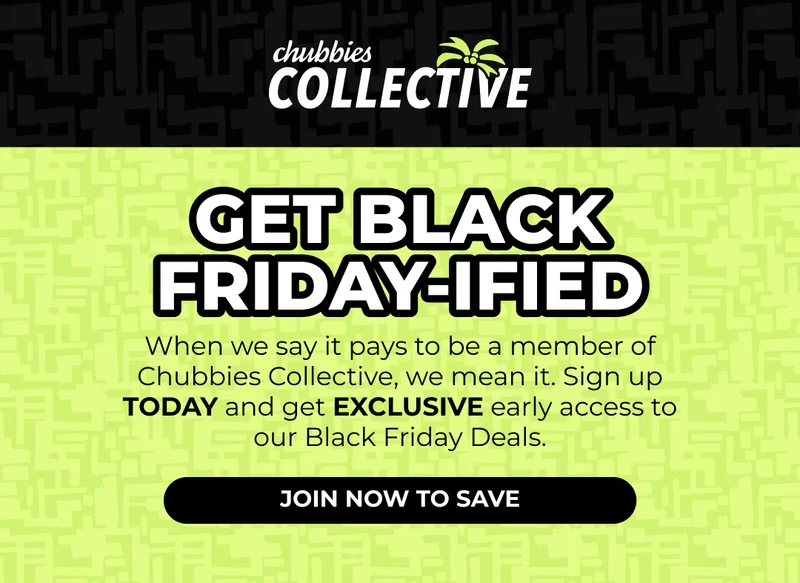 SIGN UP FOR CHUBBIES COLLECTIVE & GET EARLY ACCESS TO BLACK FRIDAY DEALS