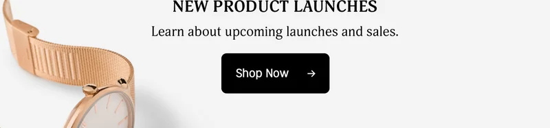 NEW PRODUCT LAUNCHES | Learn about upcoming launches and sales. | Shop Now