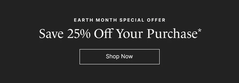 Earth Month Special Offer: Save 25% Off Your Purchase*