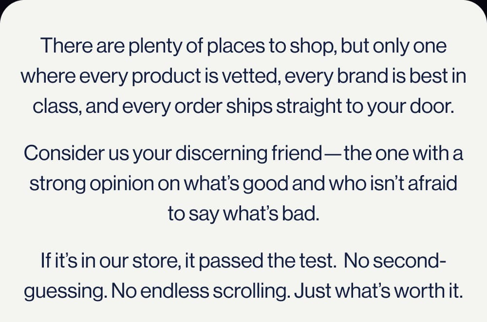There are plenty of places to shop, but only one where every product is vetted,