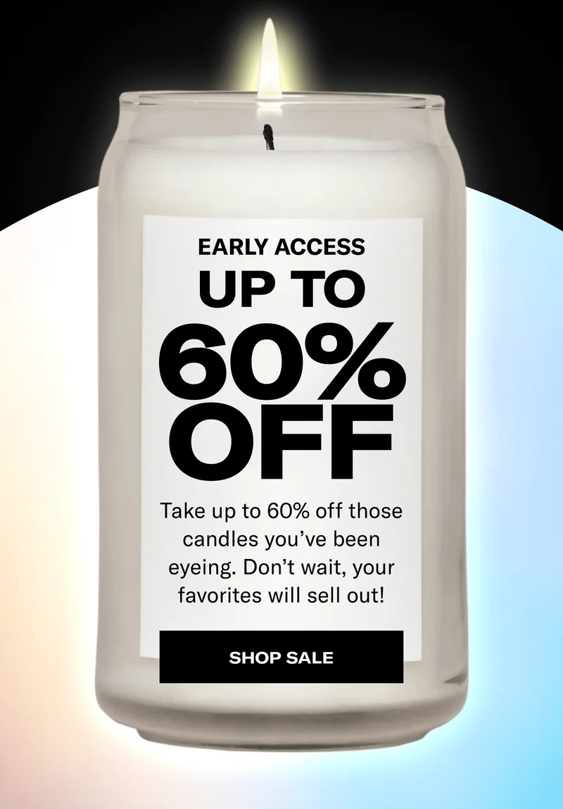 Early Access | Up to 60% Off | Take up to 60% off those candles you’ve been eyeing. Don’t wait, your favorites will sell out! | Shop Sale