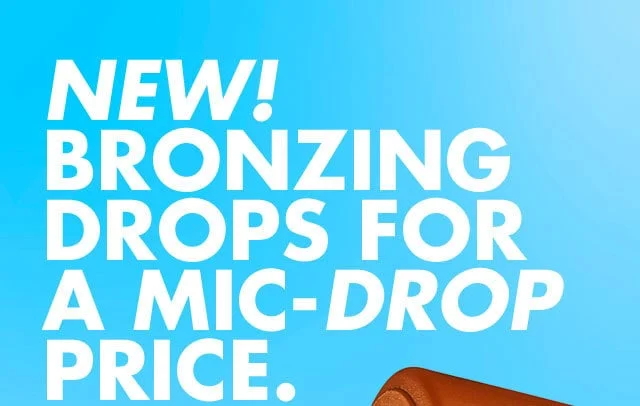 new! Bronzing drops for a mic-drop price