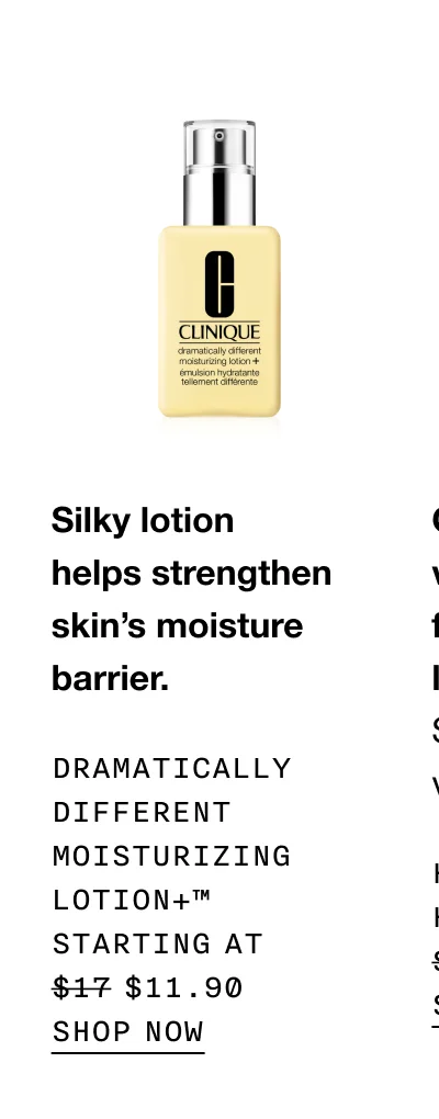 Silky lotion helps strengthen skin's moisture barrier. Dramatically different moisturizing lotion+™ starting at $11.90 | SHOP NOW