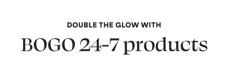 Double the glow with BOGO 24-7 products