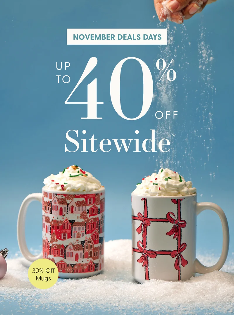 November Deals Days | Up to 40% Off Sitewide* | 30% Off Mugs | *Exclusions apply