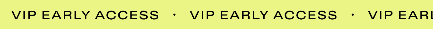 VIP EARLY ACCESS